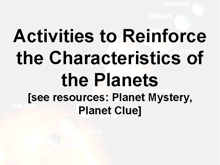 Activities to Reinforce the Characteristics of the Planets [see resources: Planet Mystery, Planet Clue]