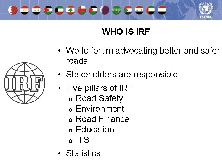 WHO IS IRF • World forum advocating better and safer roads • Stakeholders are