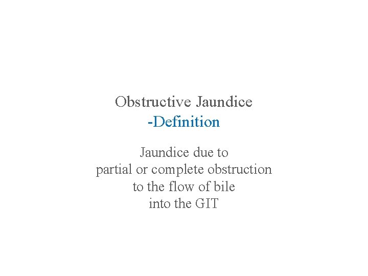 Obstructive Jaundice -Definition Jaundice due to partial or complete obstruction to the flow of