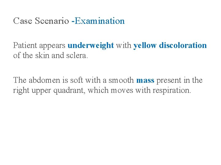 Case Scenario -Examination Patient appears underweight with yellow discoloration of the skin and sclera.