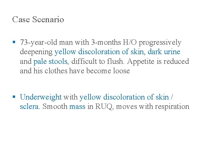Case Scenario § 73 -year-old man with 3 -months H/O progressively deepening yellow discoloration