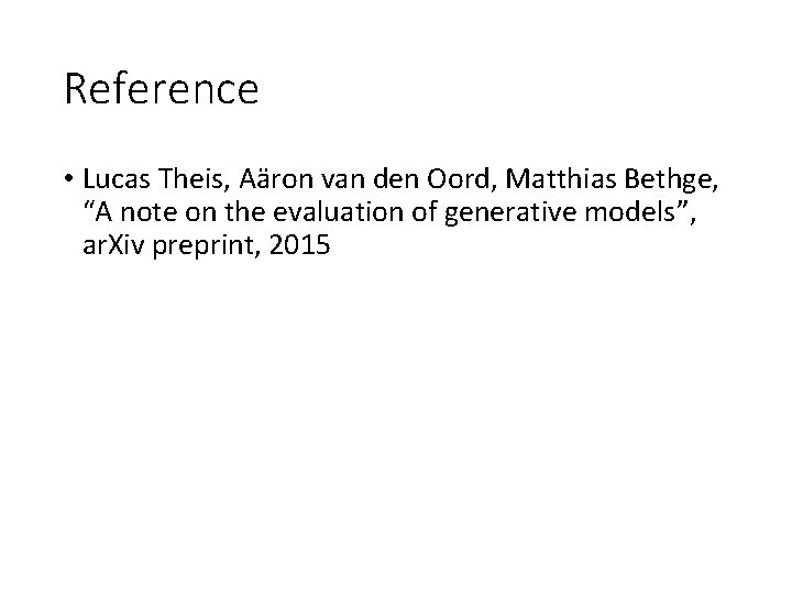 Reference • Lucas Theis, Aäron van den Oord, Matthias Bethge, “A note on the