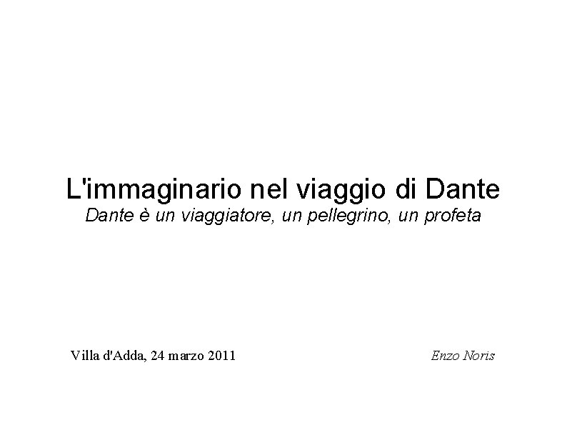 L'immaginario nel viaggio di Dante è un viaggiatore, un pellegrino, un profeta Villa d'Adda,