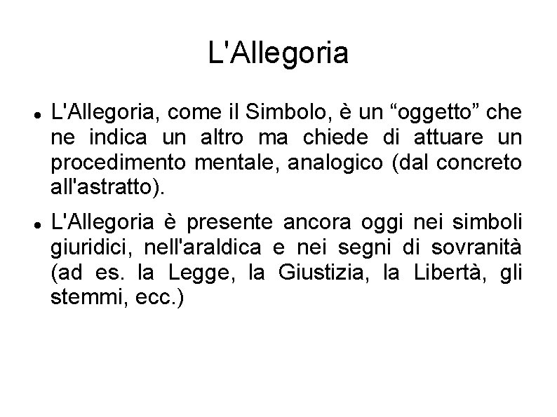 L'Allegoria L'Allegoria, come il Simbolo, è un “oggetto” che ne indica un altro ma