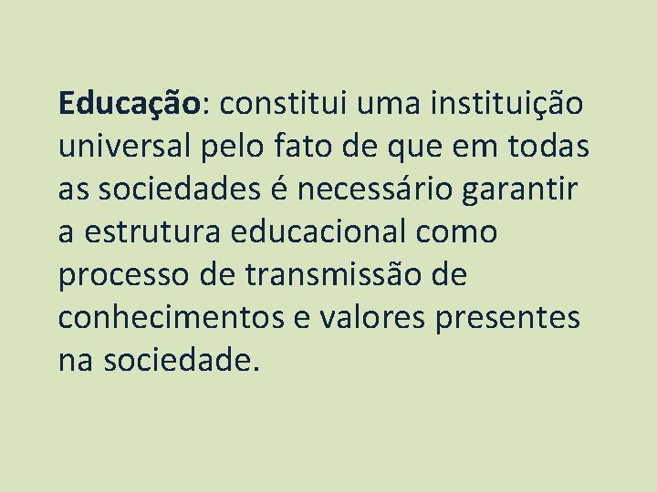 Educação: constitui uma instituição universal pelo fato de que em todas as sociedades é