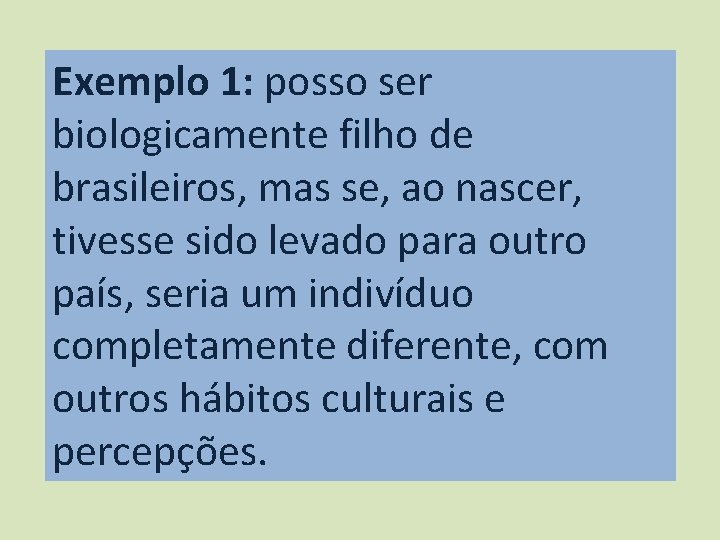 Exemplo 1: posso ser biologicamente filho de brasileiros, mas se, ao nascer, tivesse sido