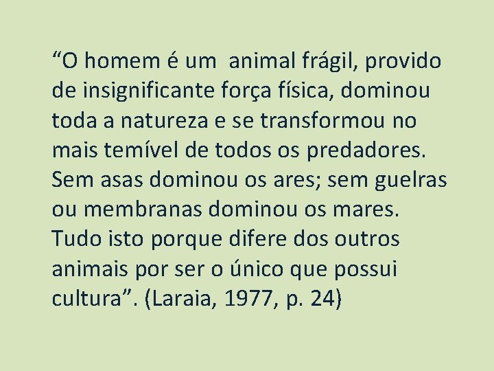 “O homem é um animal frágil, provido de insignificante força física, dominou toda a