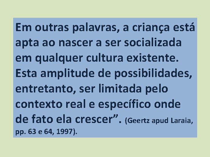Em outras palavras, a criança está apta ao nascer a ser socializada em qualquer
