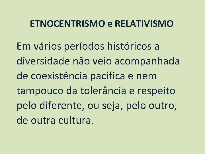 ETNOCENTRISMO e RELATIVISMO Em vários períodos históricos a diversidade não veio acompanhada de coexistência