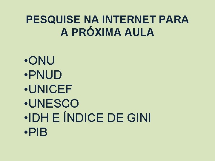 PESQUISE NA INTERNET PARA A PRÓXIMA AULA • ONU • PNUD • UNICEF •