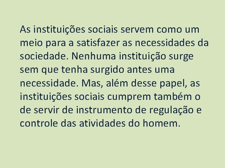 As instituições sociais servem como um meio para a satisfazer as necessidades da sociedade.