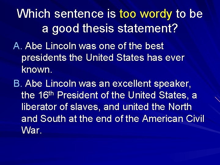 Which sentence is too wordy to be a good thesis statement? A. Abe Lincoln