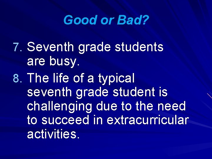 Good or Bad? 7. Seventh grade students are busy. 8. The life of a