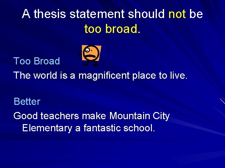 A thesis statement should not be too broad. Too Broad The world is a