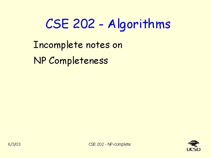 CSE 202 - Algorithms Incomplete notes on NP Completeness 6/3/03 CSE 202 - NP-complete