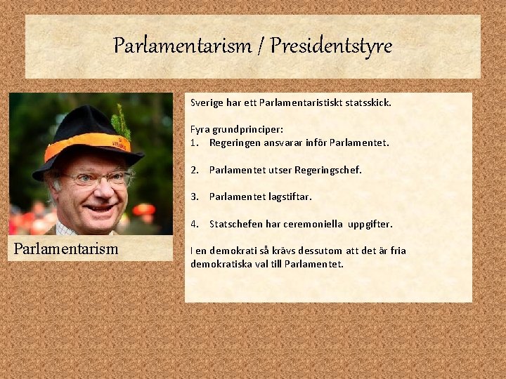 Parlamentarism / Presidentstyre Sverige har ett Parlamentaristiskt statsskick. Fyra grundprinciper: 1. Regeringen ansvarar inför