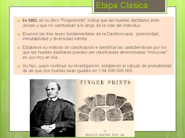 Etapa Clasica En 1892, en su libro "Fingerprints" indica que las huellas dactilares eran