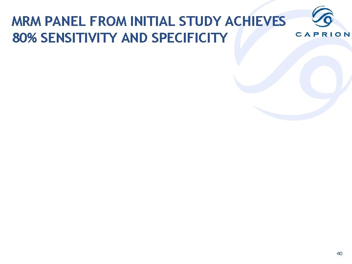 MRM PANEL FROM INITIAL STUDY ACHIEVES 80% SENSITIVITY AND SPECIFICITY 40 