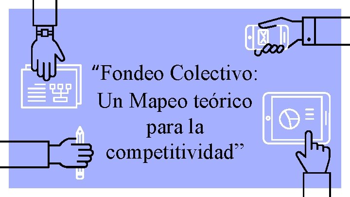 “Fondeo Colectivo: Un Mapeo teórico para la competitividad” 