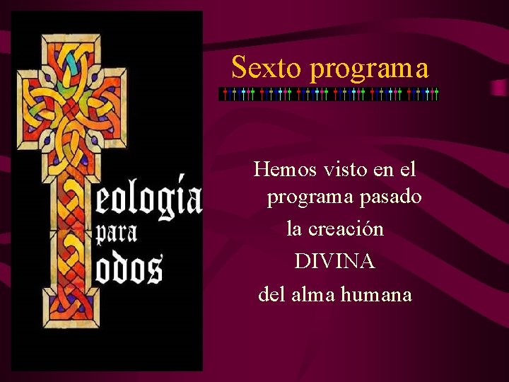 Sexto programa Hemos visto en el programa pasado la creación DIVINA del alma humana Sexto programa Hemos visto en el programa pasado la creación DIVINA del alma humana