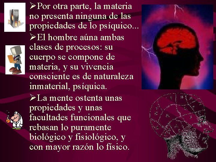 ØPor otra parte, la materia no presenta ninguna de las propiedades de lo psíquico. ØPor otra parte, la materia no presenta ninguna de las propiedades de lo psíquico.