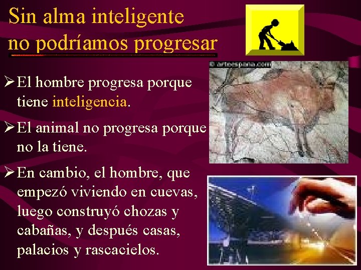 Sin alma inteligente no podríamos progresar Ø El hombre progresa porque tiene inteligencia. Ø Sin alma inteligente no podríamos progresar Ø El hombre progresa porque tiene inteligencia. Ø