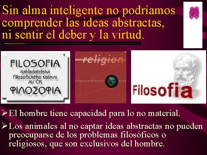 Sin alma inteligente no podríamos comprender las ideas abstractas, ni sentir el deber y Sin alma inteligente no podríamos comprender las ideas abstractas, ni sentir el deber y