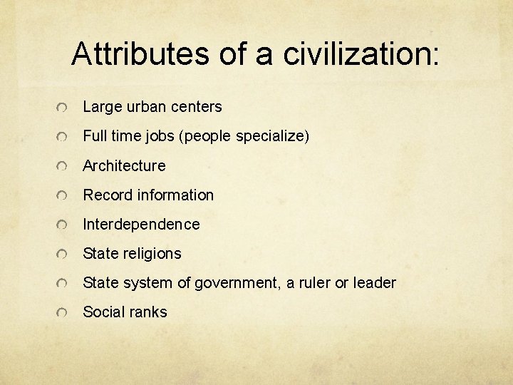 Attributes of a civilization: Large urban centers Full time jobs (people specialize) Architecture Record Attributes of a civilization: Large urban centers Full time jobs (people specialize) Architecture Record