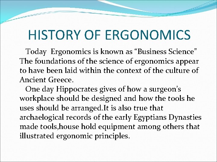 HISTORY OF ERGONOMICS Today Ergonomics is known as “Business Science” The foundations of the