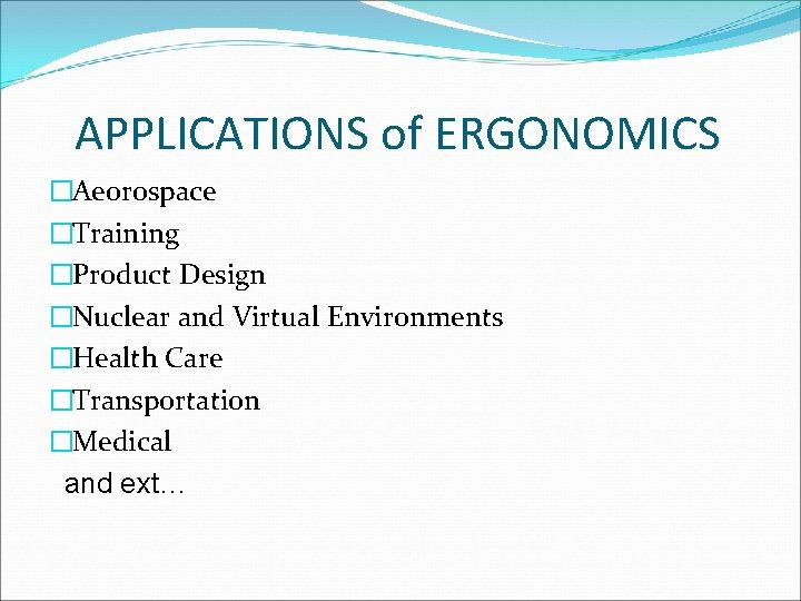 APPLICATIONS of ERGONOMICS �Aeorospace �Training �Product Design �Nuclear and Virtual Environments �Health Care �Transportation