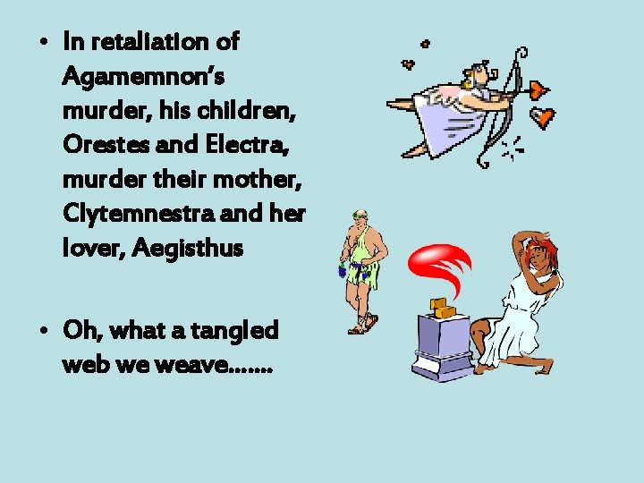  • In retaliation of Agamemnon’s murder, his children, Orestes and Electra, murder their