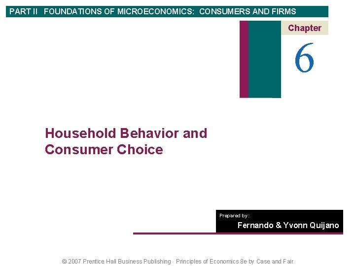 PART II FOUNDATIONS OF MICROECONOMICS: CONSUMERS AND FIRMS Chapter 6 Household Behavior and Consumer