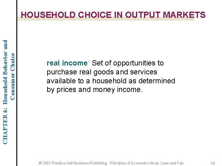 CHAPTER 6: Household Behavior and Consumer Choice HOUSEHOLD CHOICE IN OUTPUT MARKETS real income