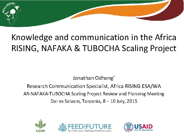 Knowledge and communication in the Africa RISING, NAFAKA & TUBOCHA Scaling Project Jonathan Odhong’