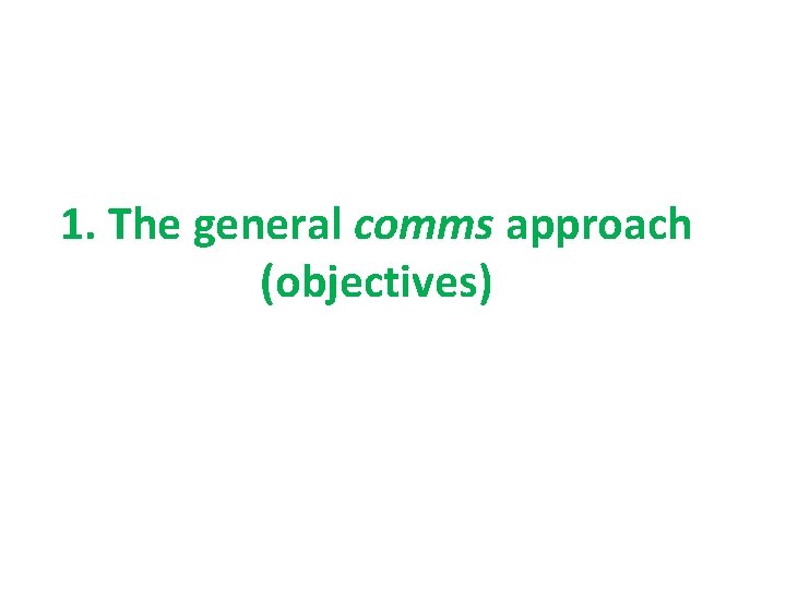 1. The general comms approach (objectives) 
