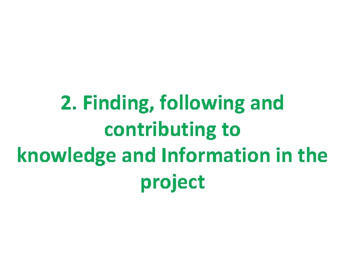 2. Finding, following and contributing to knowledge and Information in the project 