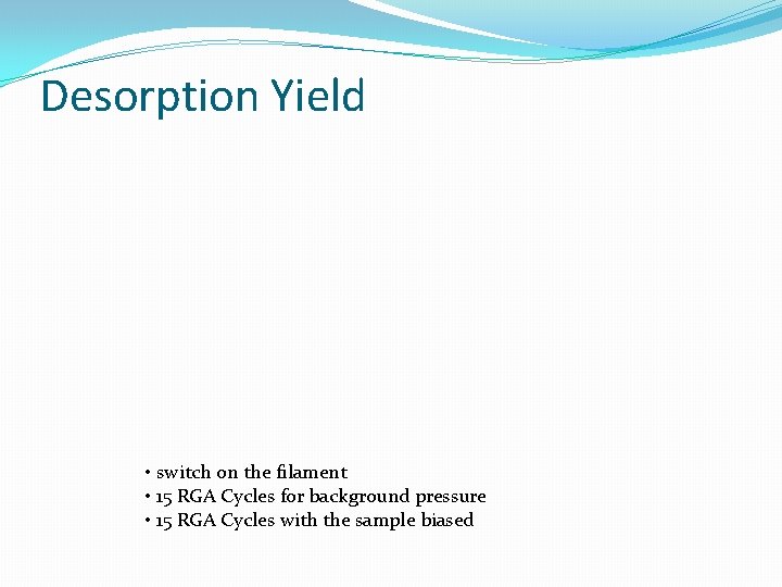 Desorption Yield • switch on the filament • 15 RGA Cycles for background pressure