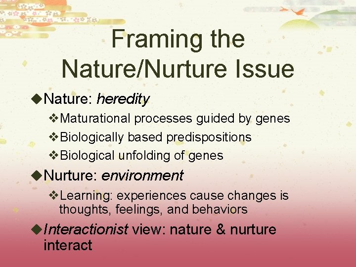 Framing the Nature/Nurture Issue u. Nature: heredity v. Maturational processes guided by genes v.