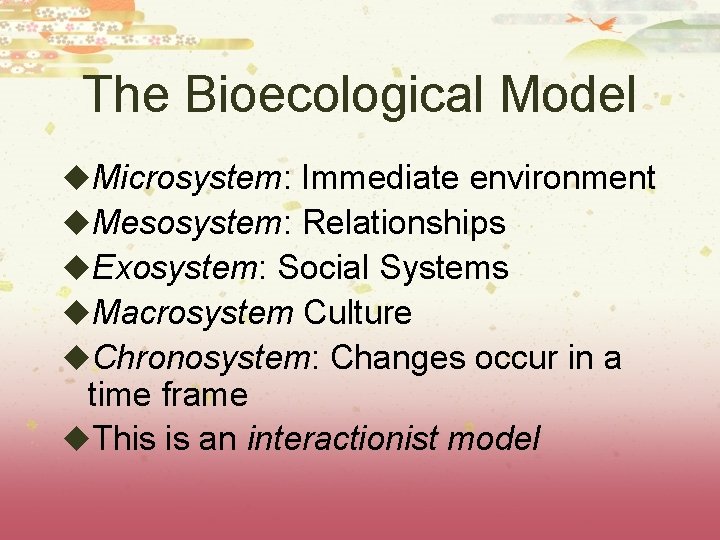 The Bioecological Model u. Microsystem: Immediate environment u. Mesosystem: Relationships u. Exosystem: Social Systems