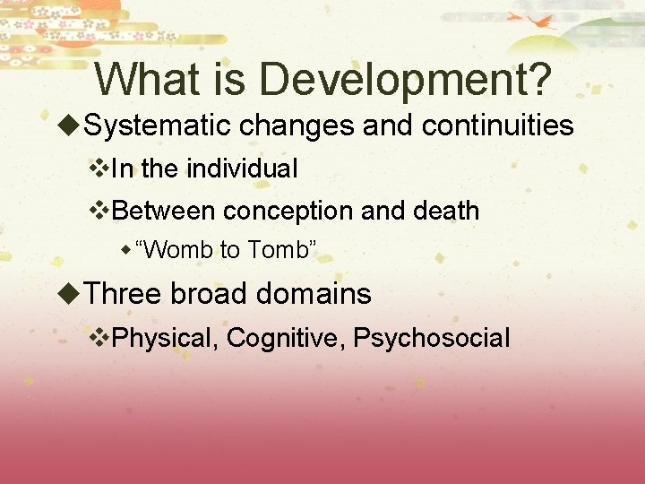 What is Development? u. Systematic changes and continuities v. In the individual v. Between