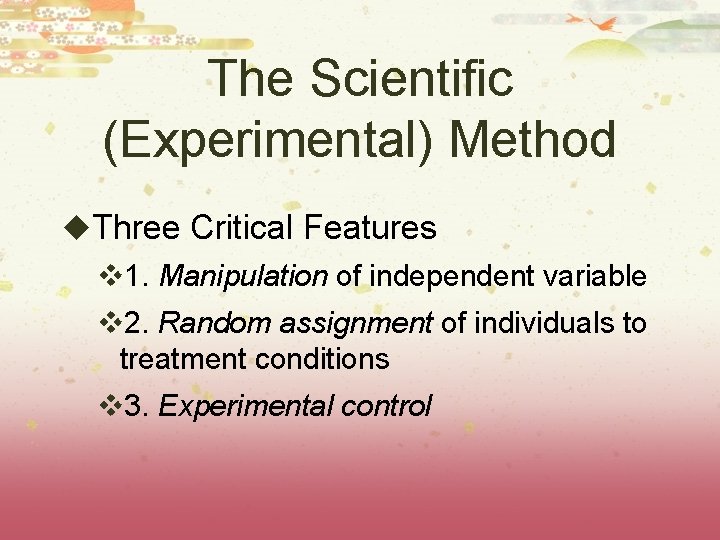 The Scientific (Experimental) Method u. Three Critical Features v 1. Manipulation of independent variable