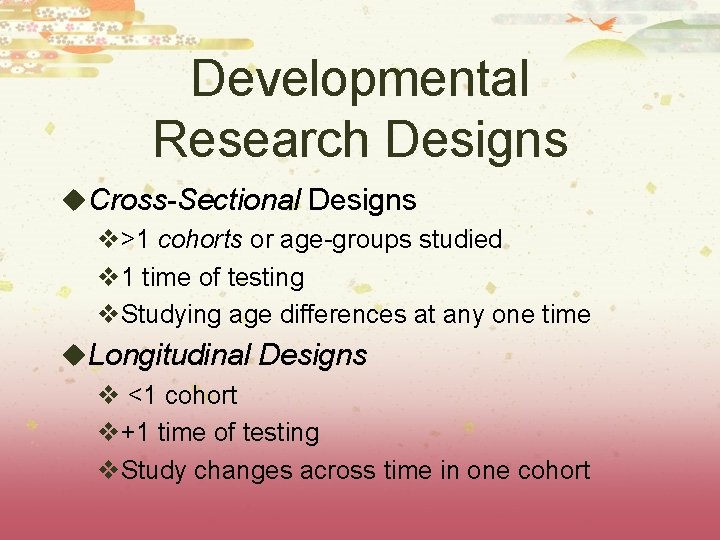 Developmental Research Designs u. Cross-Sectional Designs v>1 cohorts or age-groups studied v 1 time