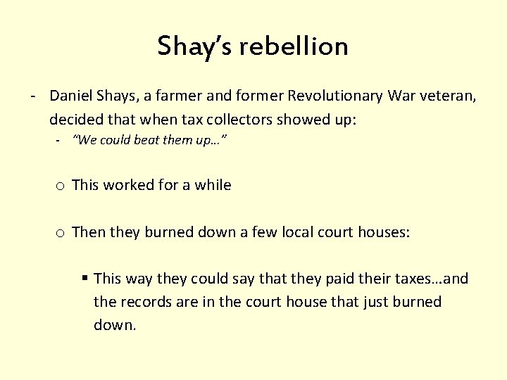 Shay’s rebellion - Daniel Shays, a farmer and former Revolutionary War veteran, decided that
