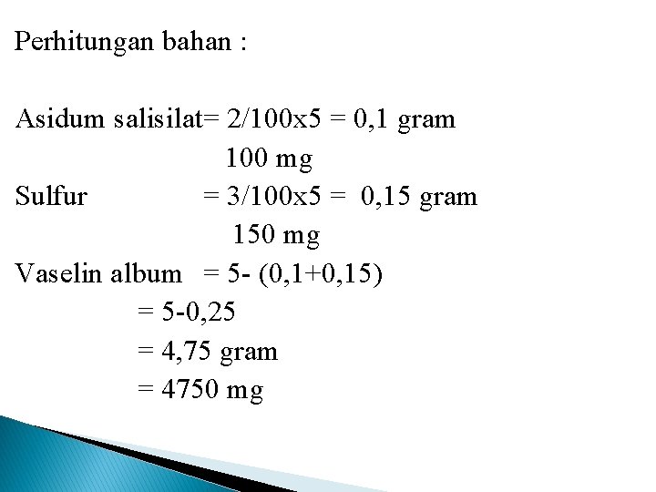 Perhitungan bahan : Asidum salisilat= 2/100 x 5 = 0, 1 gram 100 mg