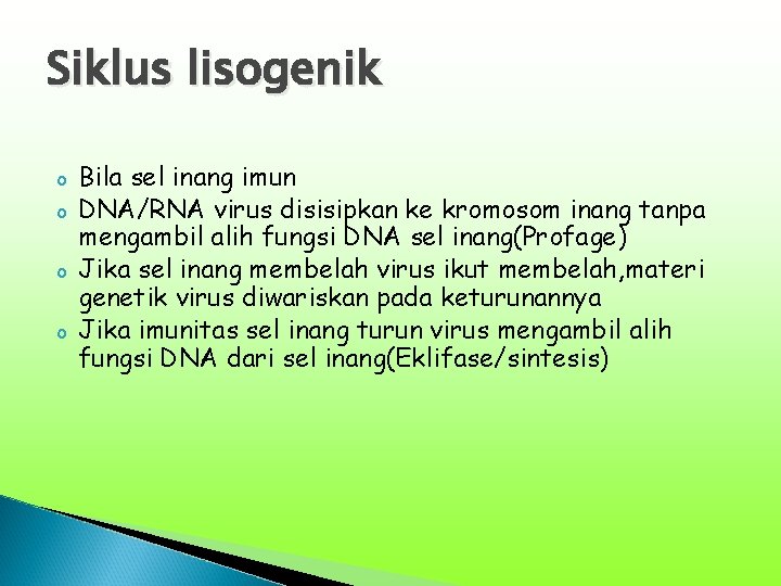 Siklus lisogenik o o Bila sel inang imun DNA/RNA virus disisipkan ke kromosom inang