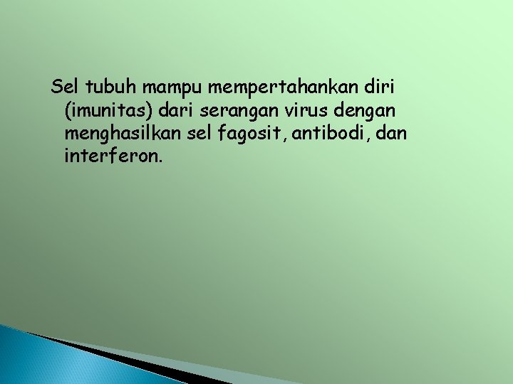 Sel tubuh mampu mempertahankan diri (imunitas) dari serangan virus dengan menghasilkan sel fagosit, antibodi,