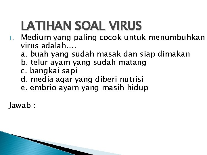 1. LATIHAN SOAL VIRUS Medium yang paling cocok untuk menumbuhkan virus adalah…. a. buah