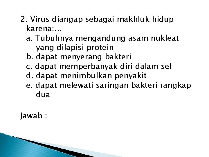 2. Virus diangap sebagai makhluk hidup karena: … a. Tubuhnya mengandung asam nukleat yang