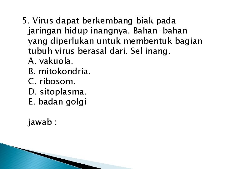 5. Virus dapat berkembang biak pada jaringan hidup inangnya. Bahan-bahan yang diperlukan untuk membentuk