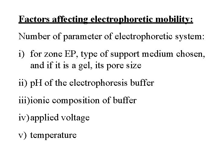 Factors affecting electrophoretic mobility: Number of parameter of electrophoretic system: i) for zone EP,